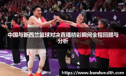 OB视讯中国与新西兰篮球对决直播精彩瞬间全程回顾与分析