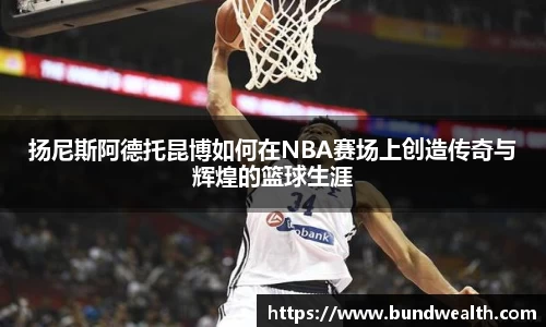 OB视讯扬尼斯阿德托昆博如何在NBA赛场上创造传奇与辉煌的篮球生涯