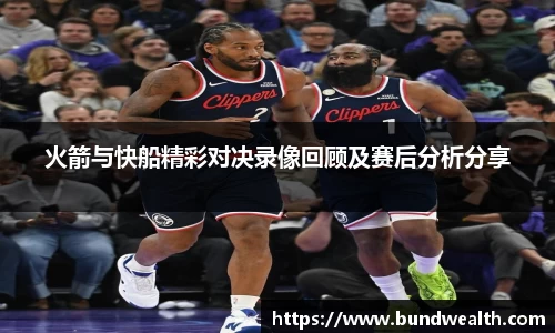 OB视讯火箭与快船精彩对决录像回顾及赛后分析分享